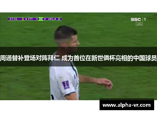 周通替补登场对阵拜仁 成为首位在新世俱杯亮相的中国球员 周通替补登场对阵拜仁 成为首位在新世俱杯亮相的中国球员